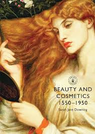 Shire Book: Beauty and Cosmetics 1550 - 1950