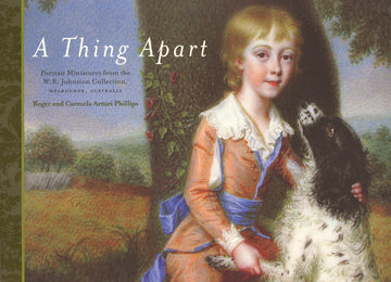 Book: A Thing Apart: Portrait Miniatures from the WR Johnston Collection, Melbourne, Australia by Roger and Carmela Arturi Phillips